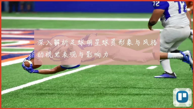 深入解析足球明星球员形象与风格的视觉表现与影响力